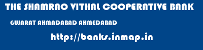 THE SHAMRAO VITHAL COOPERATIVE BANK  GUJARAT AHMADABAD AHMEDABAD   banks information 